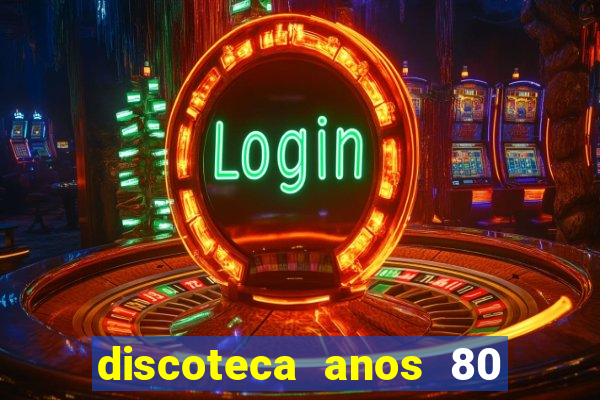 discoteca anos 80 internacional sua